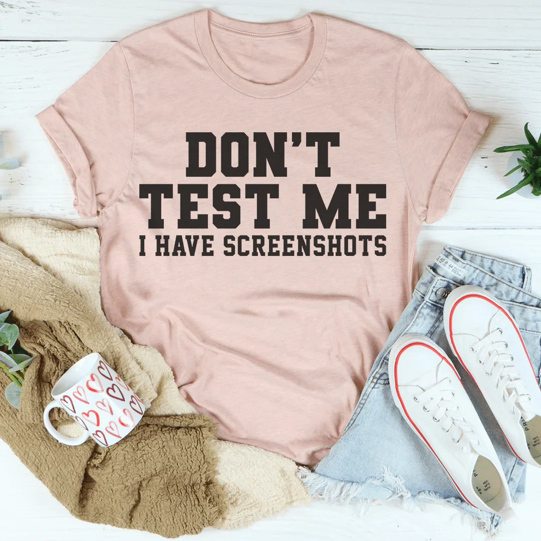 Don't Test Me I Have Screenshots Tee Peachy Sunday