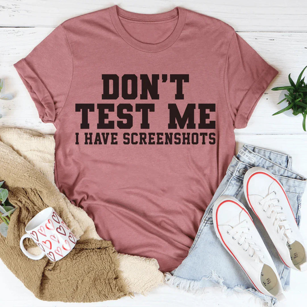 Don't Test Me I Have Screenshots Tee Peachy Sunday