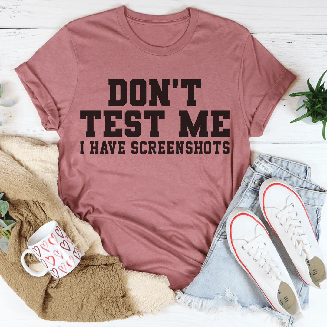 Don't Test Me I Have Screenshots Tee Peachy Sunday