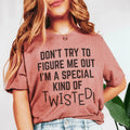 Don't Try To Figure Me Out I'm A Special Kind Of Twisted Tee Peachy Sunday
