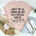 Don't Try To Figure Me Out I'm A Special Kind Of Twisted Tee Peachy Sunday