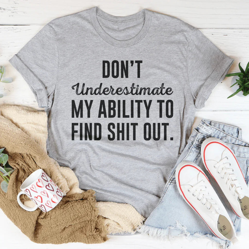 Don't Underestimate My Ability To Find Out Tee Peachy Sunday