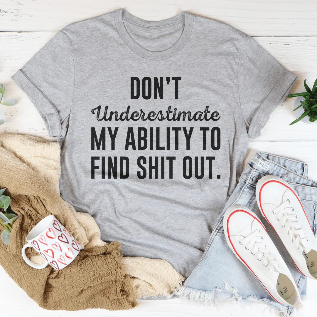 Don't Underestimate My Ability To Find Out Tee Peachy Sunday