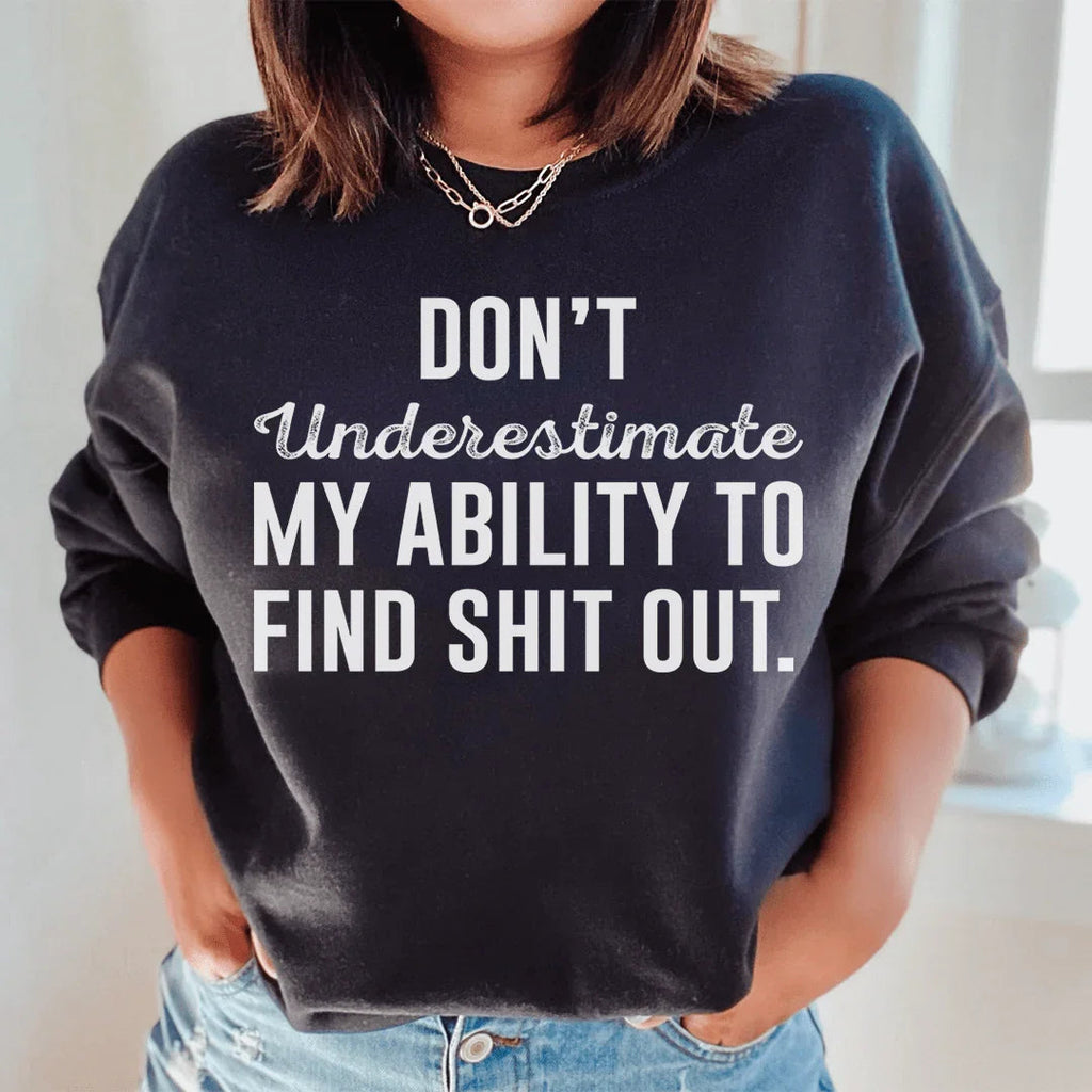 Don't Underestimate My Ability To Find Stuff Out Sweatshirt Peachy Sunday