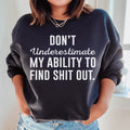 Don't Underestimate My Ability To Find Stuff Out Sweatshirt Peachy Sunday
