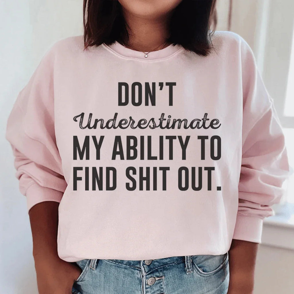 Don't Underestimate My Ability To Find Stuff Out Sweatshirt Peachy Sunday