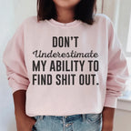 Don't Underestimate My Ability To Find Stuff Out Sweatshirt Peachy Sunday