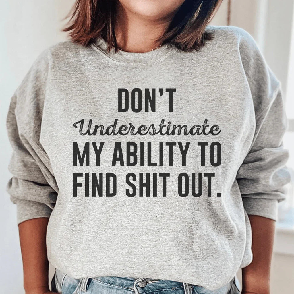 Don't Underestimate My Ability To Find Stuff Out Sweatshirt Peachy Sunday