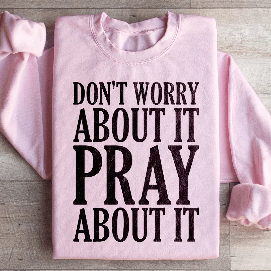Don't Worry About It Pray About It Sweatshirt Peachy Sunday