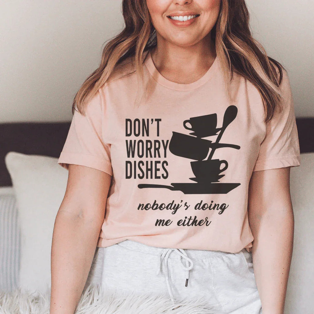 Don't Worry Dishes Nobody's Doing Me Either Tee Peachy Sunday