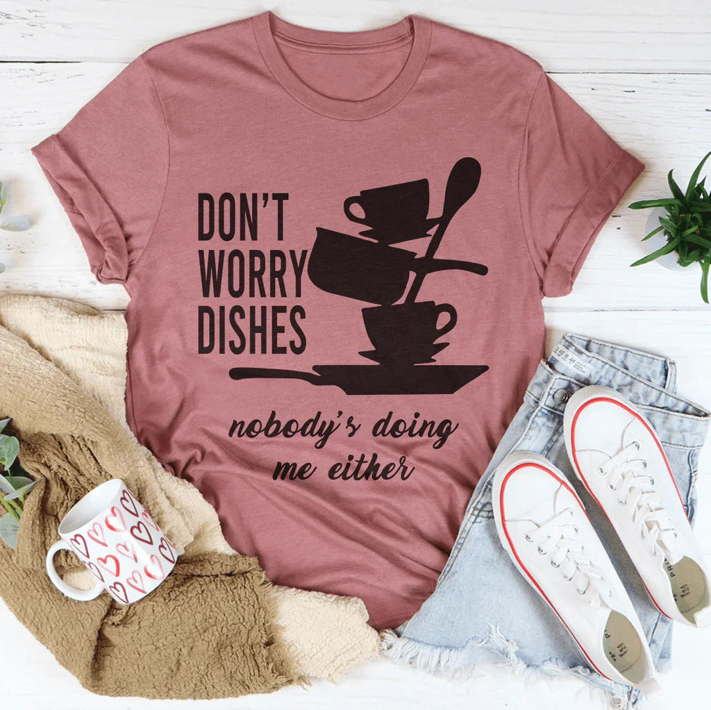 Don't Worry Dishes Nobody's Doing Me Either Tee Peachy Sunday