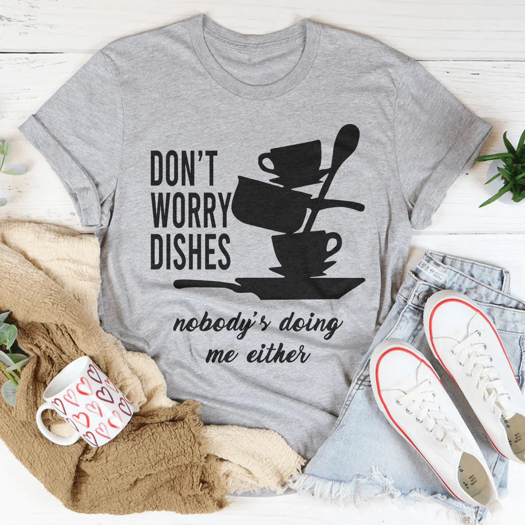 Don't Worry Dishes Nobody's Doing Me Either Tee Peachy Sunday