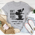 Don't Worry Dishes Nobody's Doing Me Either Tee Peachy Sunday