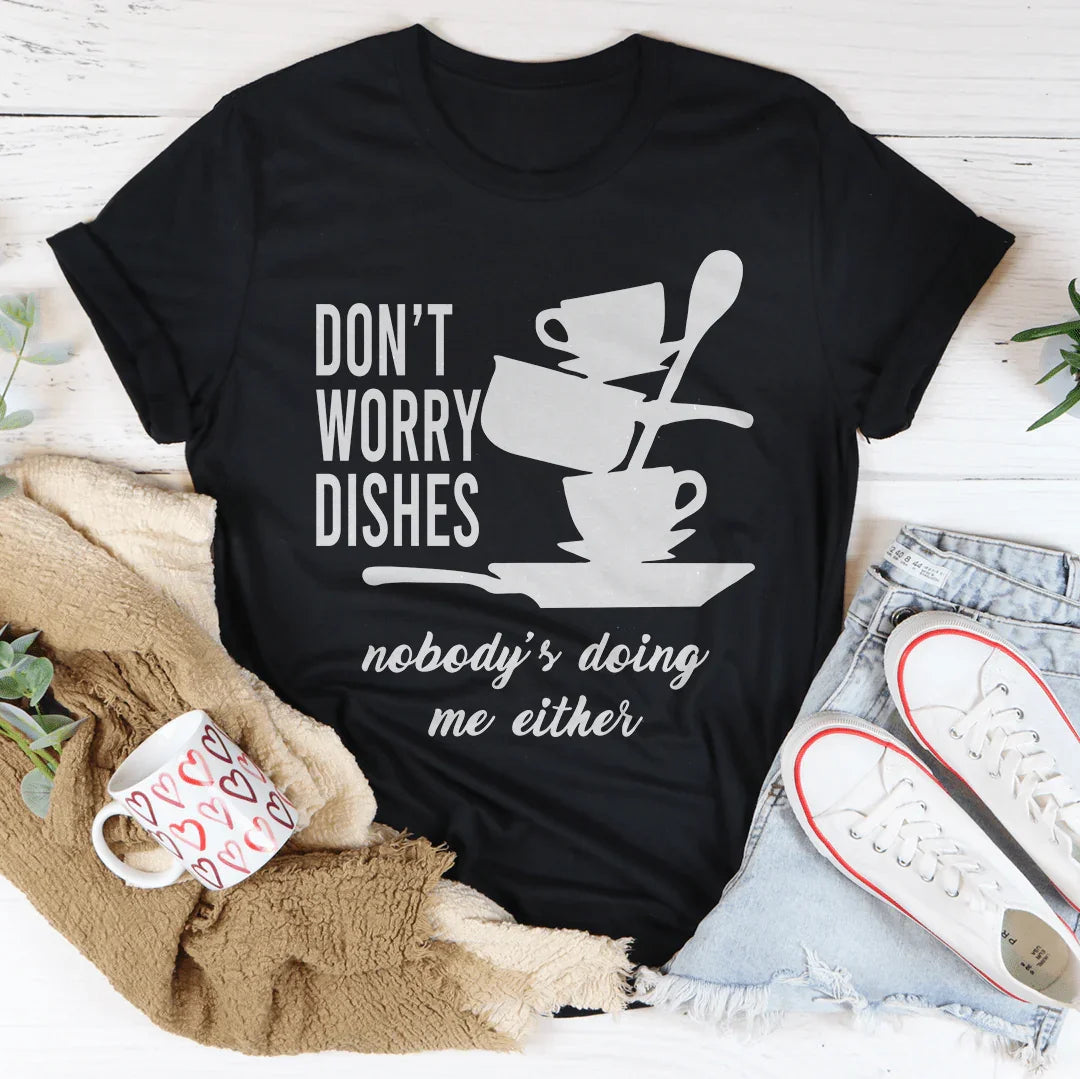 Don't Worry Dishes Nobody's Doing Me Either Tee Peachy Sunday