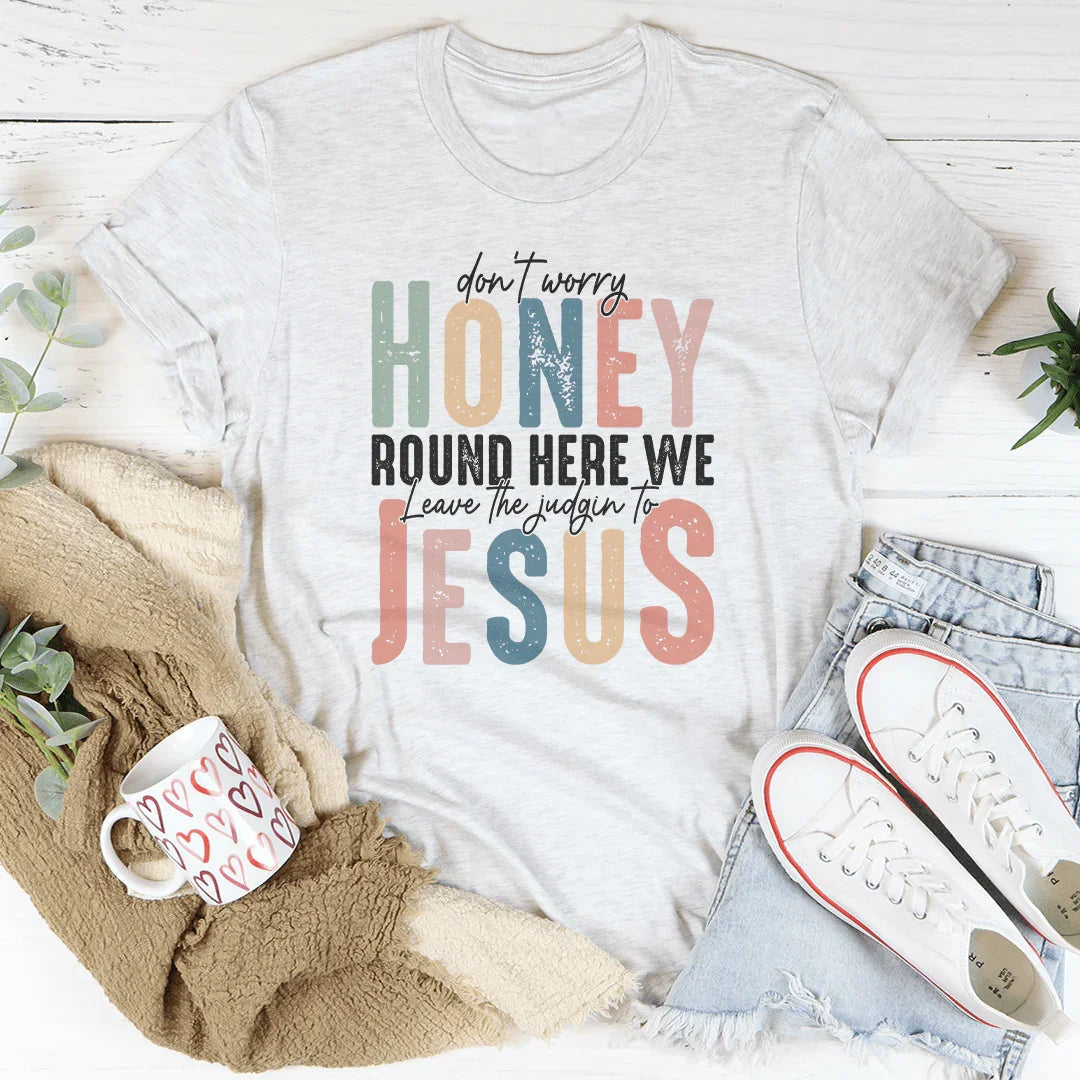 Don't Worry Honey Round Here We Leave The Judgin To Jesus Tee Peachy Sunday