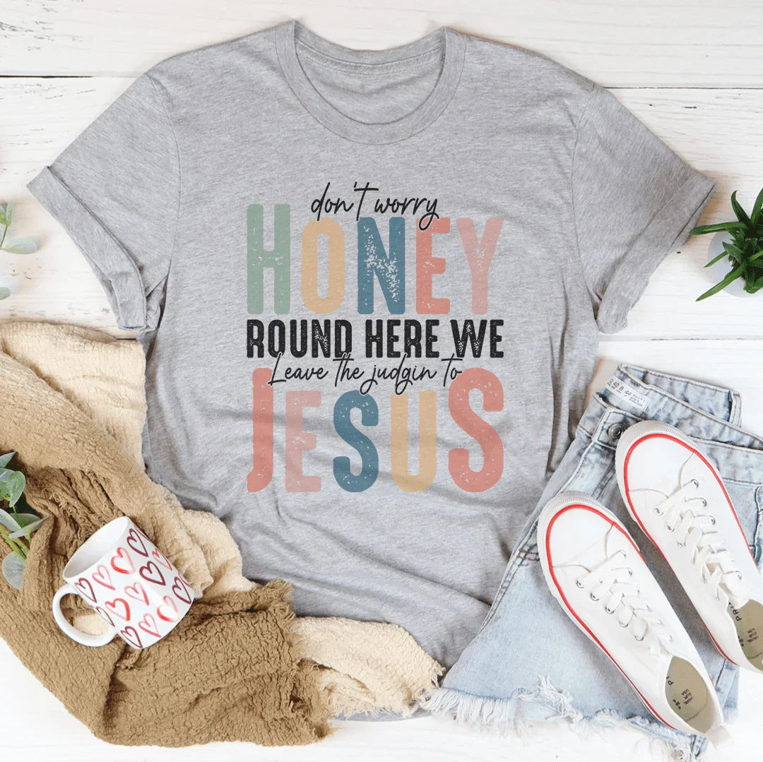 Don't Worry Honey Round Here We Leave The Judgin To Jesus Tee Peachy Sunday