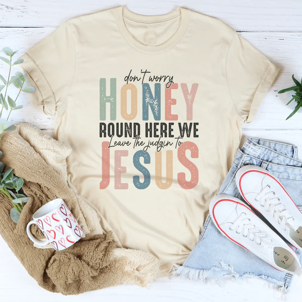Don't Worry Honey Round Here We Leave The Judgin To Jesus Tee Peachy Sunday