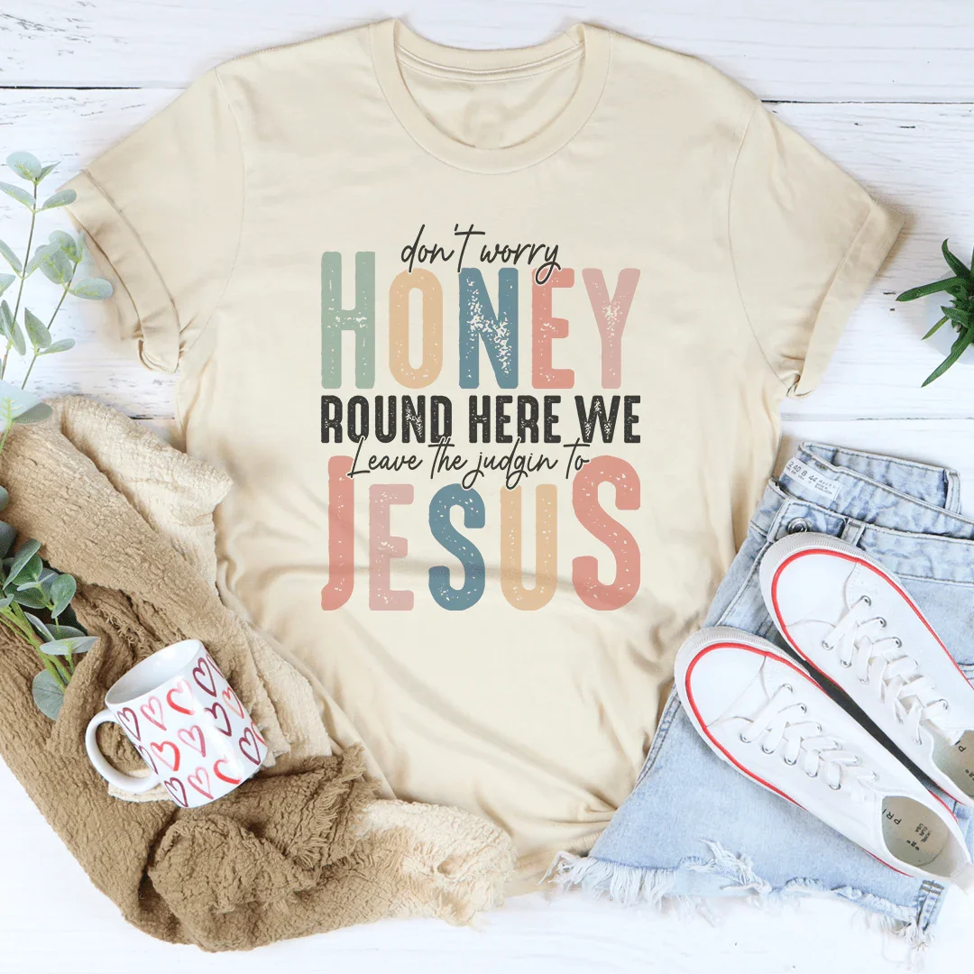 Don't Worry Honey Round Here We Leave The Judgin To Jesus Tee Peachy Sunday