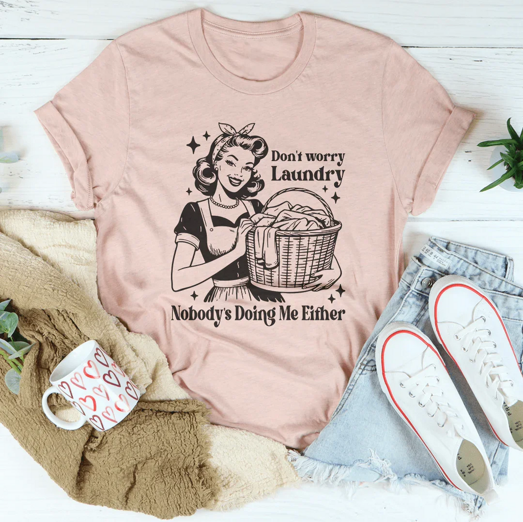 Don't Worry Laundry Nobody's Doing Me Either Tee Peachy Sunday