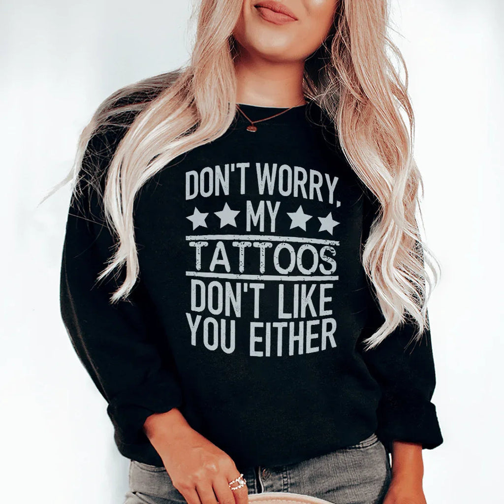 Don't Worry My Tattoos Don't Like You Either Sweatshirt Peachy Sunday