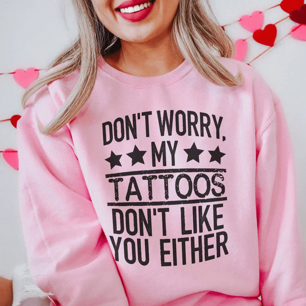 Don't Worry My Tattoos Don't Like You Either Sweatshirt Peachy Sunday