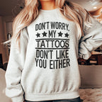 Don't Worry My Tattoos Don't Like You Either Sweatshirt Peachy Sunday