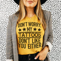Don't Worry My Tattoos Don't Like You Either Tee