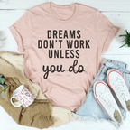 Dreams Don't Work Unless You Do Tee Peachy Sunday
