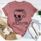 Drink Your Coffee It's Chaos Out There Tee