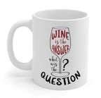 Wine is the Answer, What Was the Question? Mug
