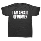 I Am Afraid Of Women T Shirt Funny Jokes Adult Humor Streetwear Short Sleeve Birthday Gifts Summer Style T-shirt Mens Clothing