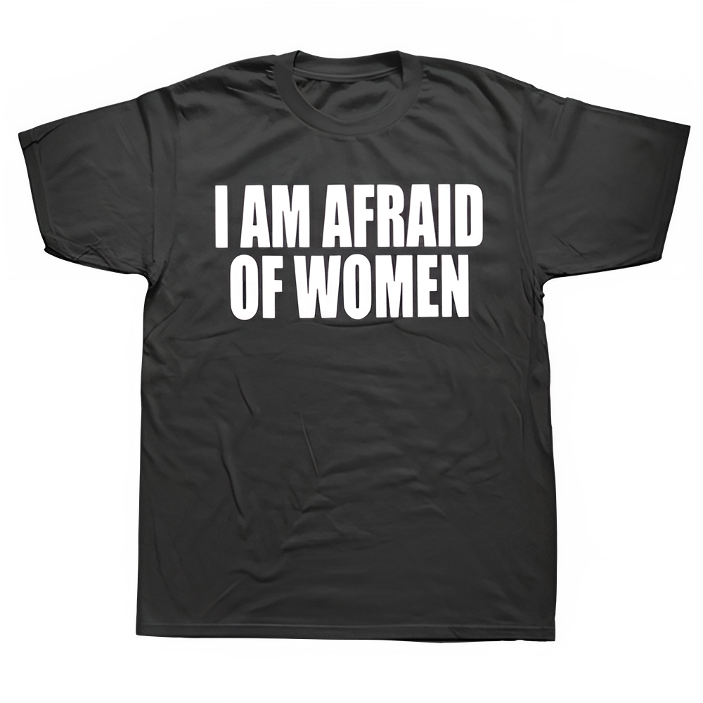 I Am Afraid Of Women T Shirt Funny Jokes Adult Humor Streetwear Short Sleeve Birthday Gifts Summer Style T-shirt Mens Clothing