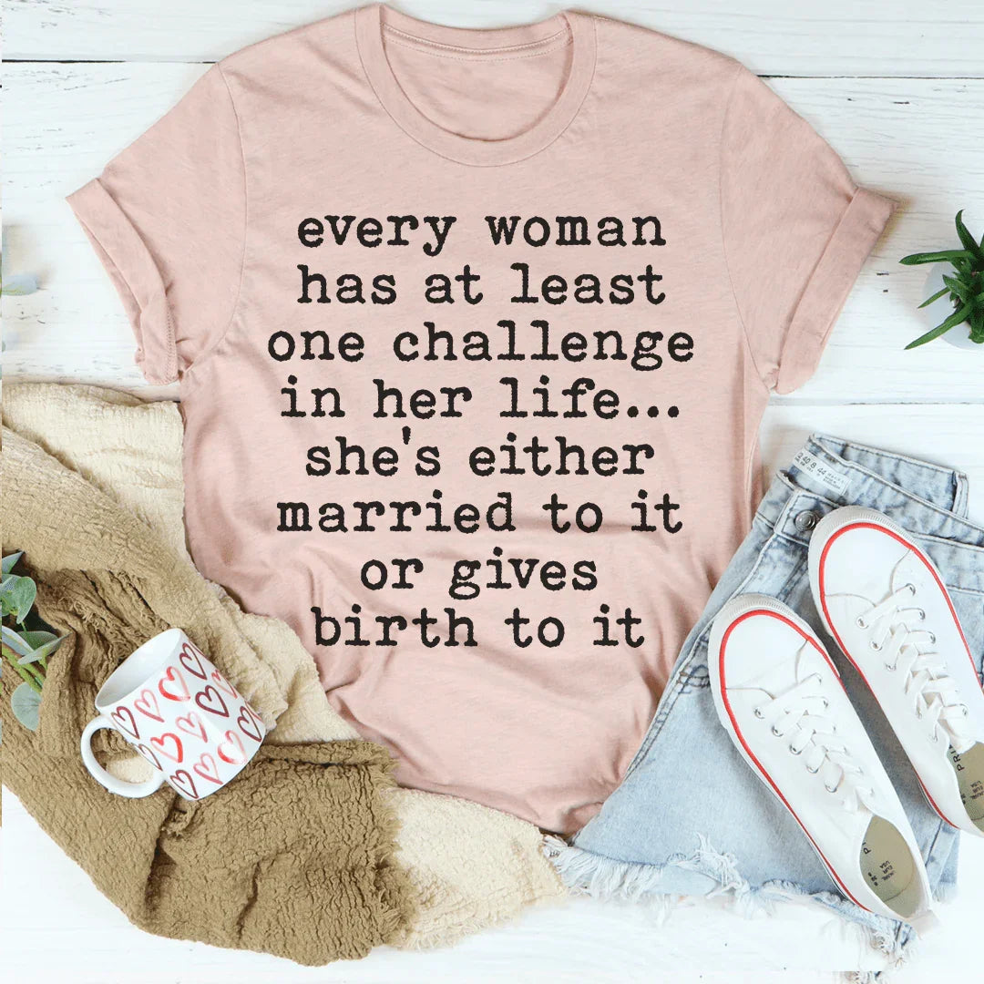 Every Woman Has At Least One Challenge In Life Tee - SJB-DIAMOND ELITES