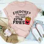 Exercise I Thought You Said Extra Fries Tee Peachy Sunday