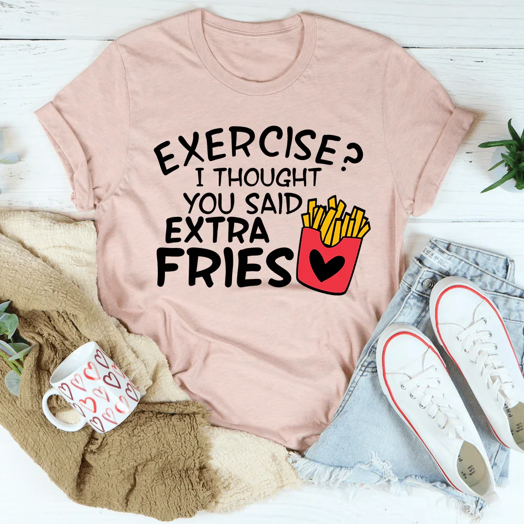Exercise I Thought You Said Extra Fries Tee Peachy Sunday