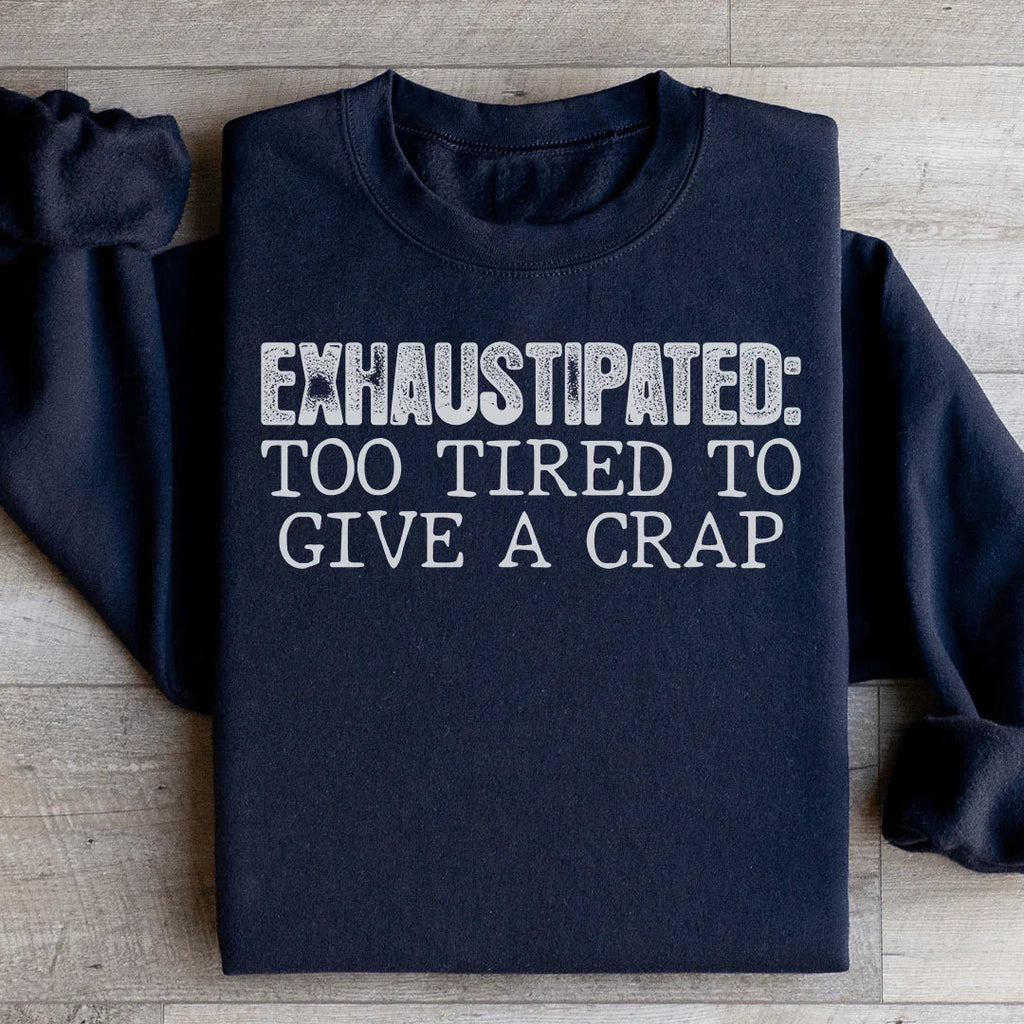 Exhaustipated To Tired To Give A Crap Sweatshirt Peachy Sunday