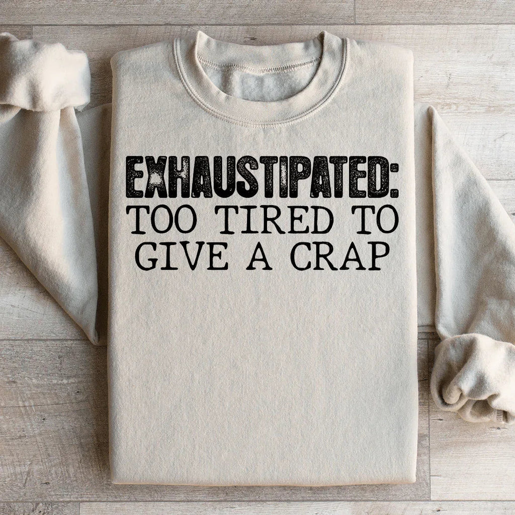 Exhaustipated To Tired To Give A Crap Sweatshirt Peachy Sunday