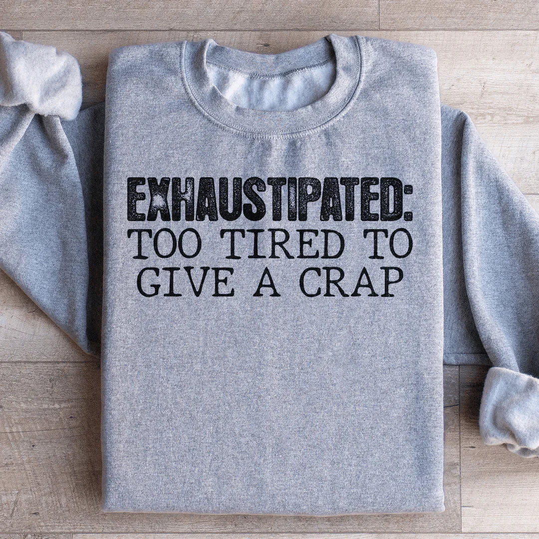 Exhaustipated To Tired To Give A Crap Sweatshirt Peachy Sunday