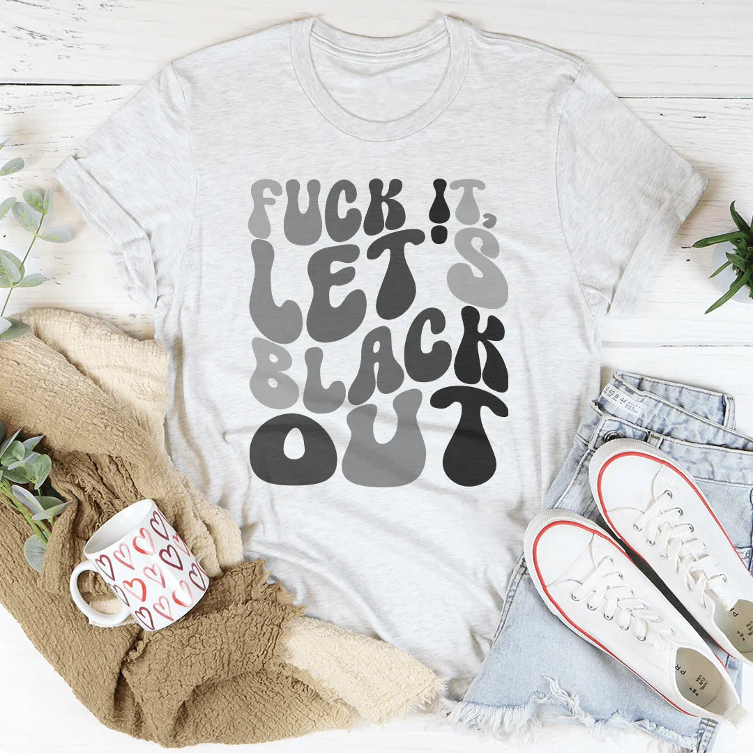 F-ck It Let's Black Out Tee Peachy Sunday