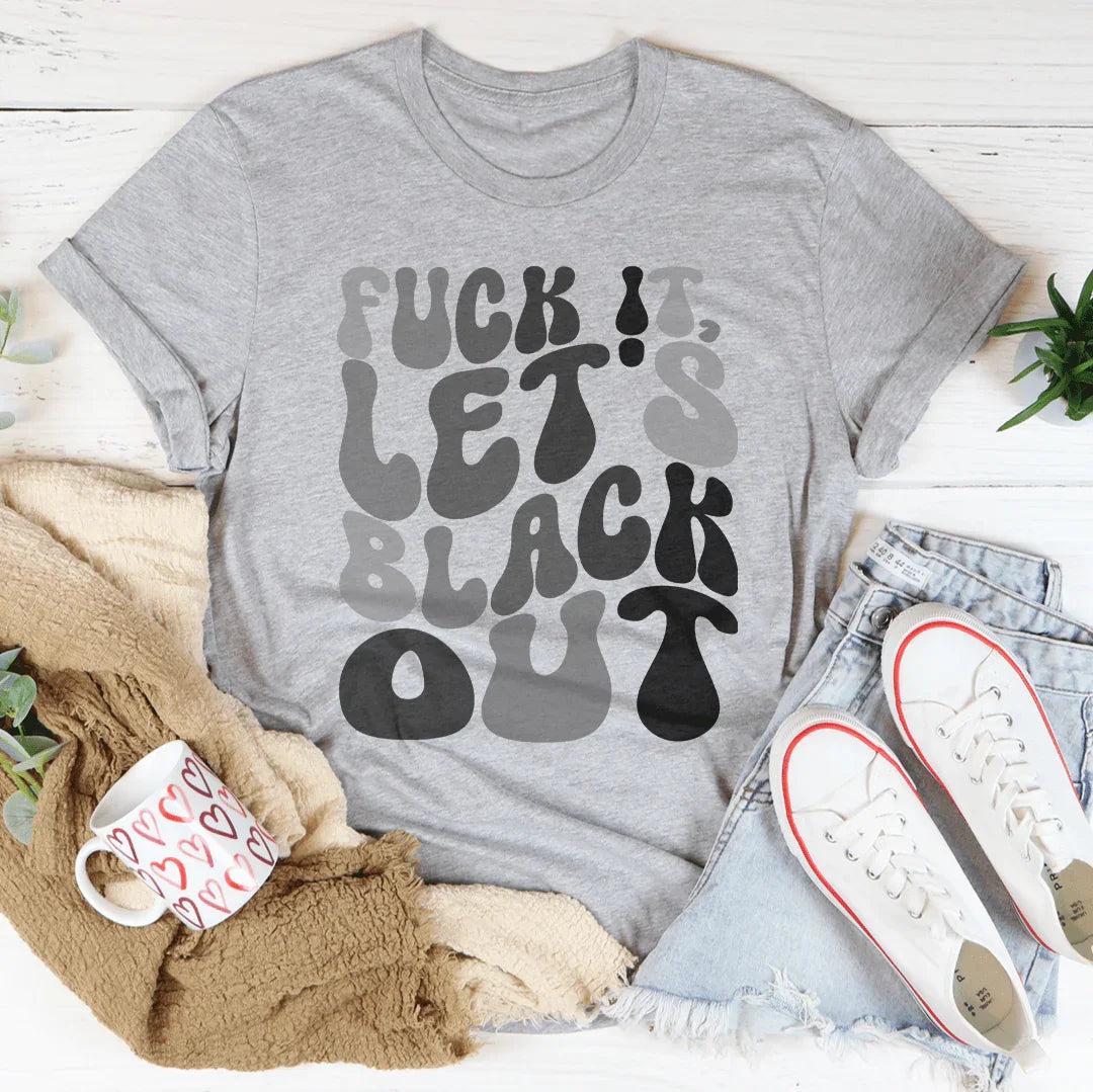 F-ck It Let's Black Out Tee Peachy Sunday