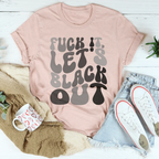 F-ck It Let's Black Out Tee Peachy Sunday