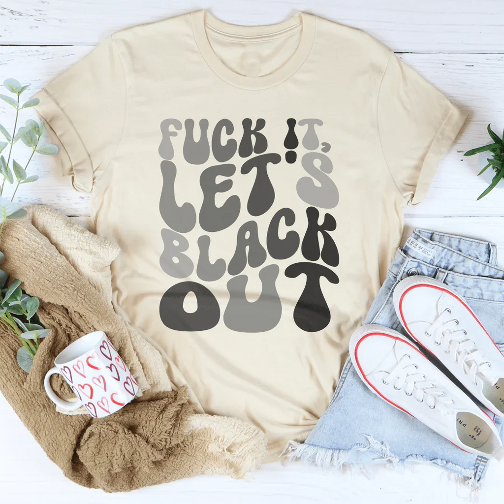 F-ck It Let's Black Out Tee Peachy Sunday