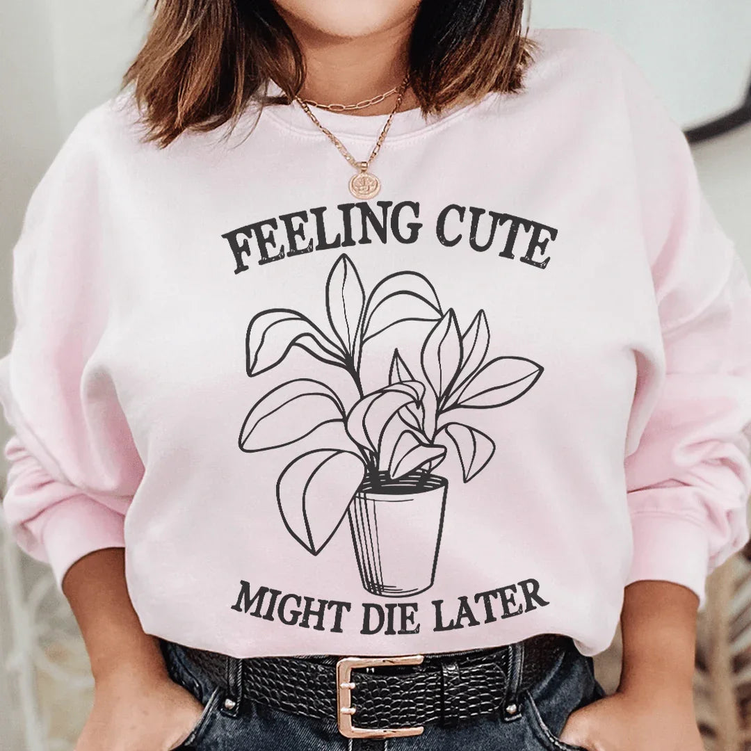 Feeling Cute Might Die Later Sweatshirt Peachy Sunday