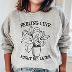 Feeling Cute Might Die Later Sweatshirt Peachy Sunday