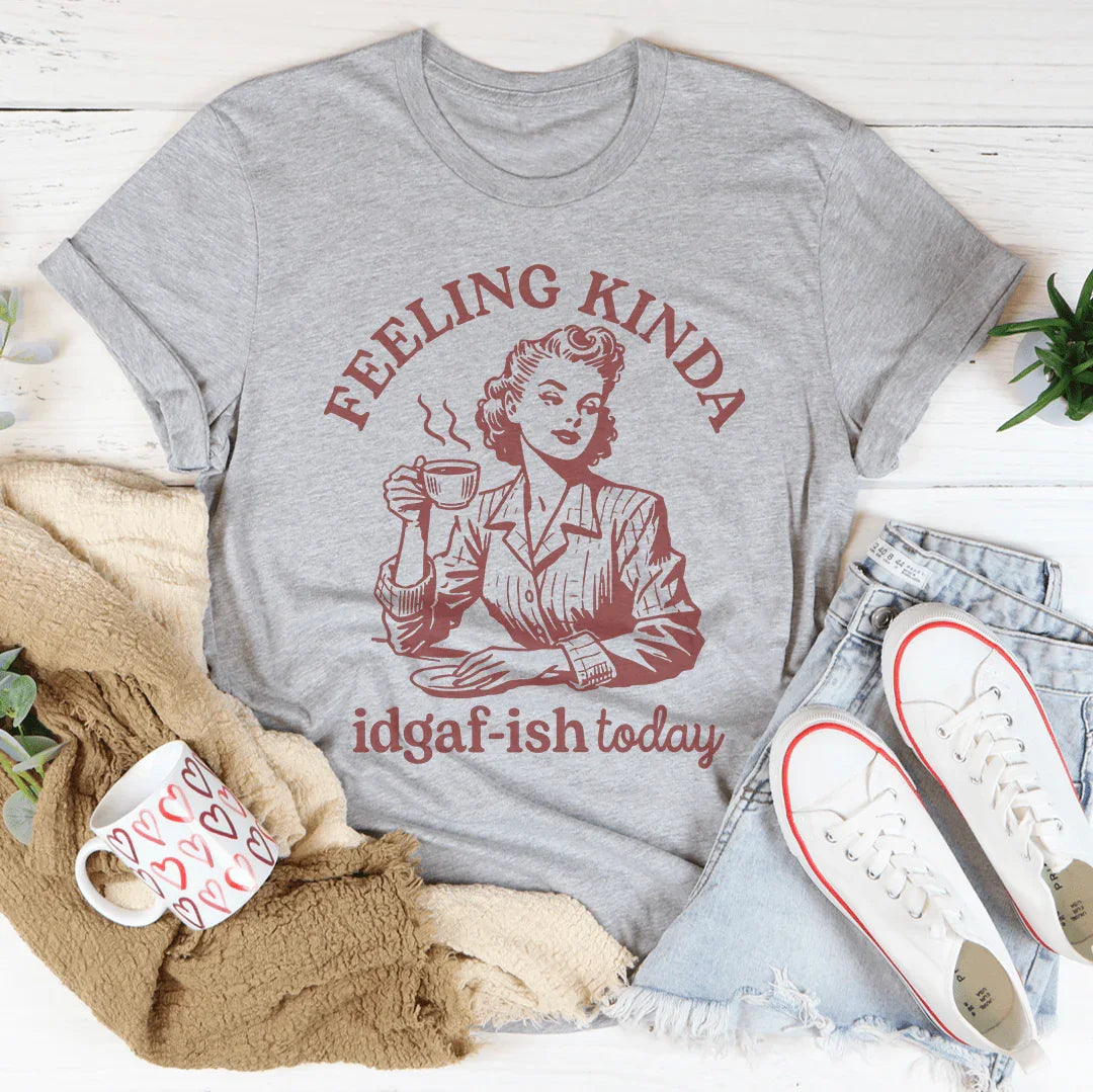 Feeling kinda Idgaf Ish Today Tee Peachy Sunday