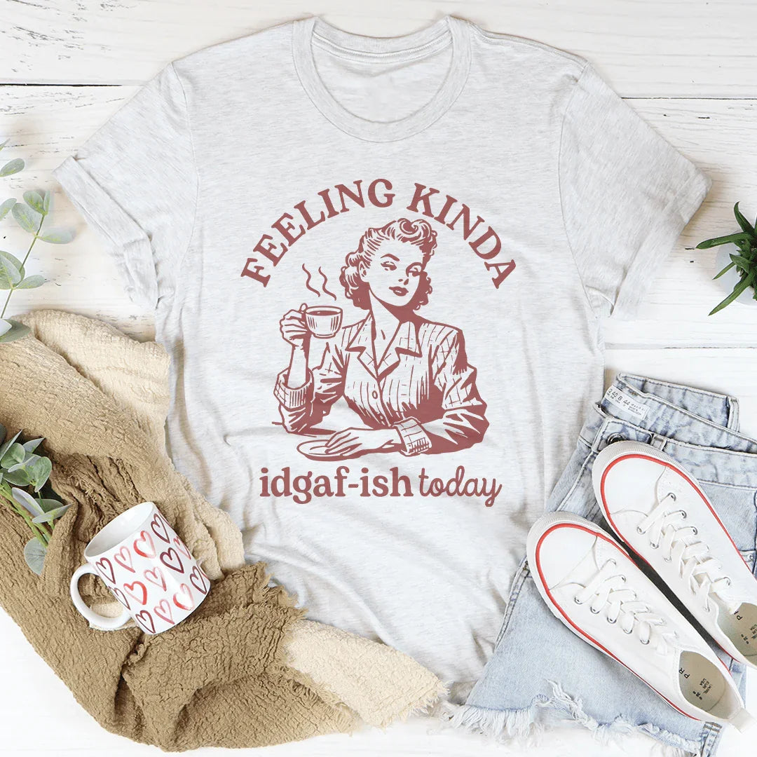Feeling kinda Idgaf Ish Today Tee Peachy Sunday