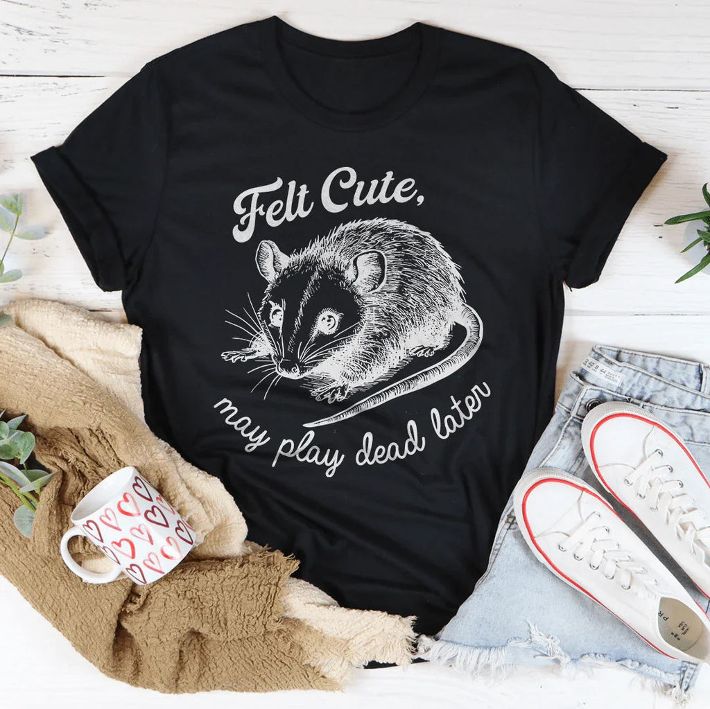 Felt Cute May Play Dead Later Tee Peachy Sunday