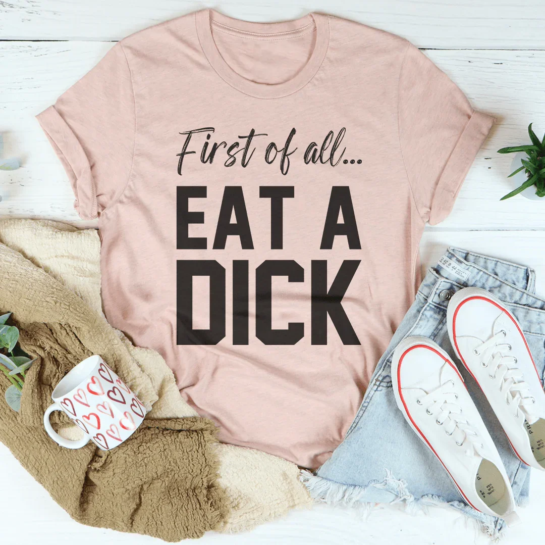 First Of All Eat A D-ck Tee Peachy Sunday