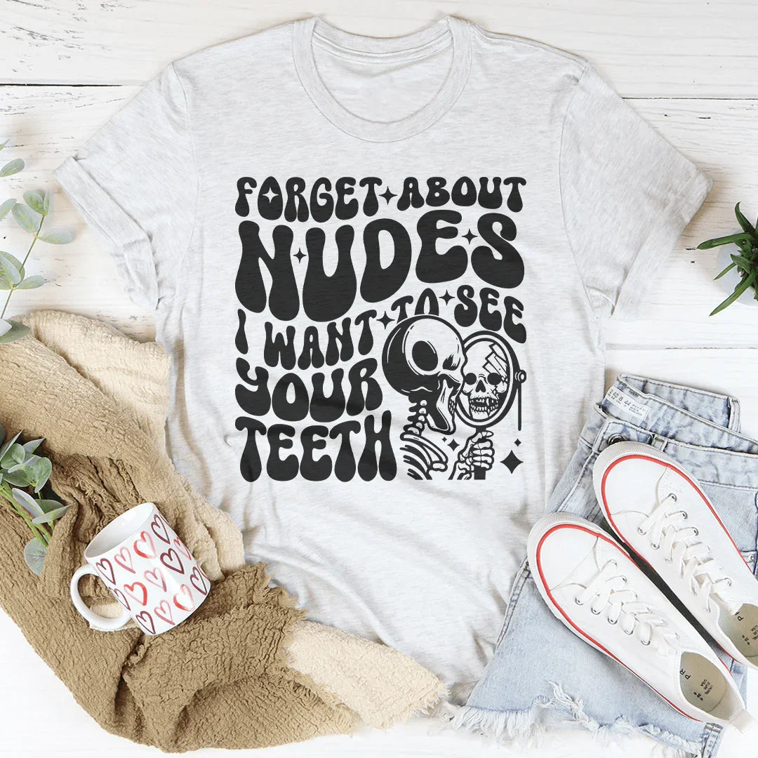 Forget About Nudes I Want To See Your Teeth Tee Peachy Sunday