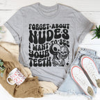 Forget About Nudes I Want To See Your Teeth Tee Peachy Sunday